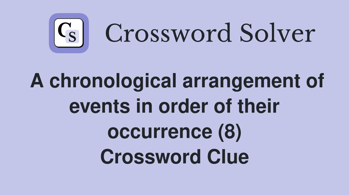 A chronological arrangement of events in order of their occurrence (8